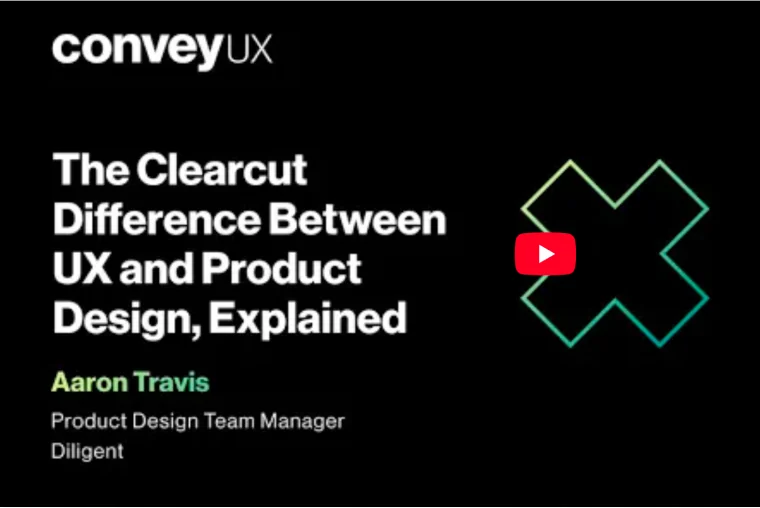 ConveyUX video title card: The Clearcut Difference Between UX and Product Design, Explained. Aaron Travis, Product Design Team Manager, Diligent.